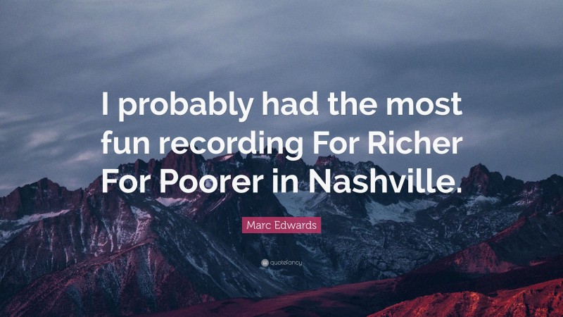 Marc Edwards Quote: “I probably had the most fun recording For Richer For Poorer in Nashville.”