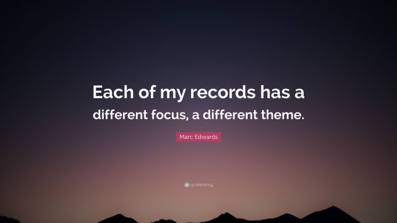 Marc Edwards Quote: “Each of my records has a different focus, a different theme.”
