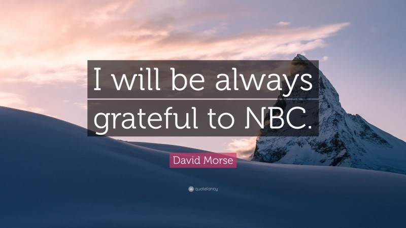 David Morse Quote: “I will be always grateful to NBC.”
