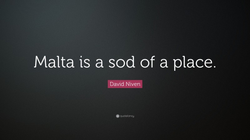 David Niven Quote: “Malta is a sod of a place.”