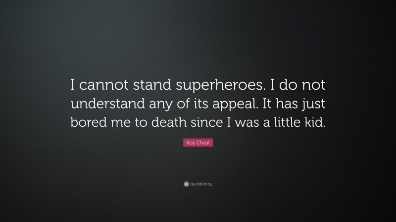 Roz Chast Quote: “I cannot stand superheroes. I do not understand any of its appeal. It has just bored me to death since I was a little kid.”