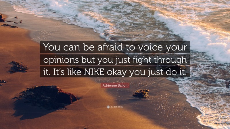 Adrienne Bailon Quote: “You can be afraid to voice your opinions but you just fight through it. It’s like NIKE okay you just do it.”