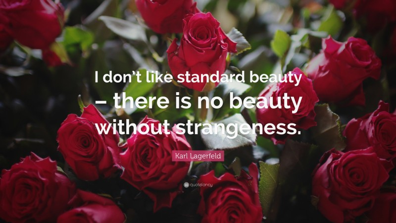 Karl Lagerfeld Quote: “I don’t like standard beauty – there is no beauty without strangeness.”