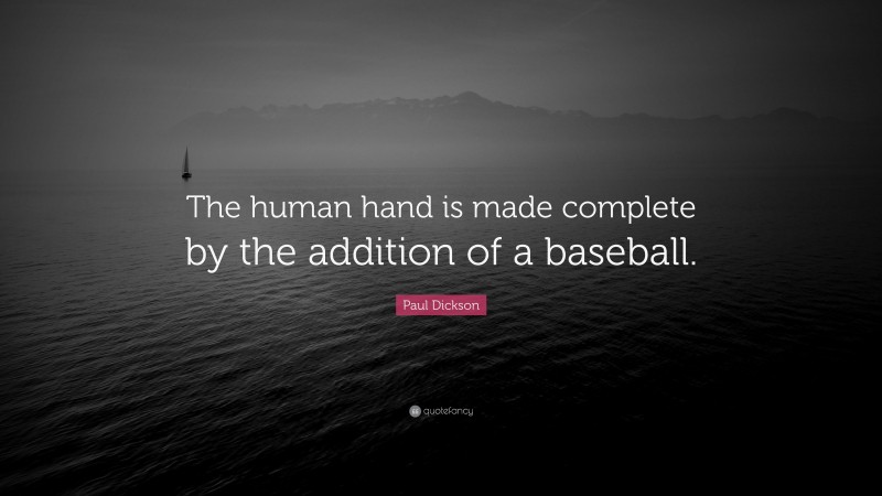 Paul Dickson Quote: “The human hand is made complete by the addition of a baseball.”