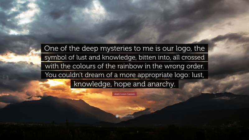 Jean-Louis Gassee Quote: “One of the deep mysteries to me is our logo, the symbol of lust and knowledge, bitten into, all crossed with the colours of the rainbow in the wrong order. You couldn’t dream of a more appropriate logo: lust, knowledge, hope and anarchy.”