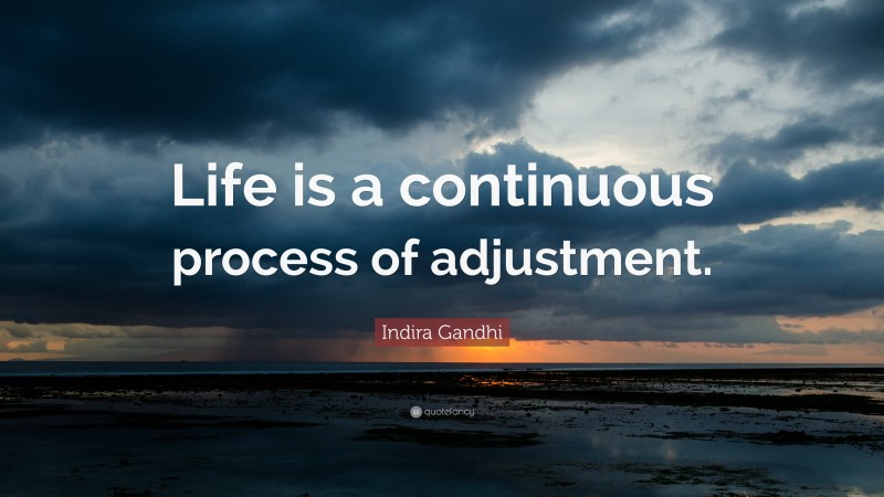 Indira Gandhi Quote: “Life is a continuous process of adjustment.”