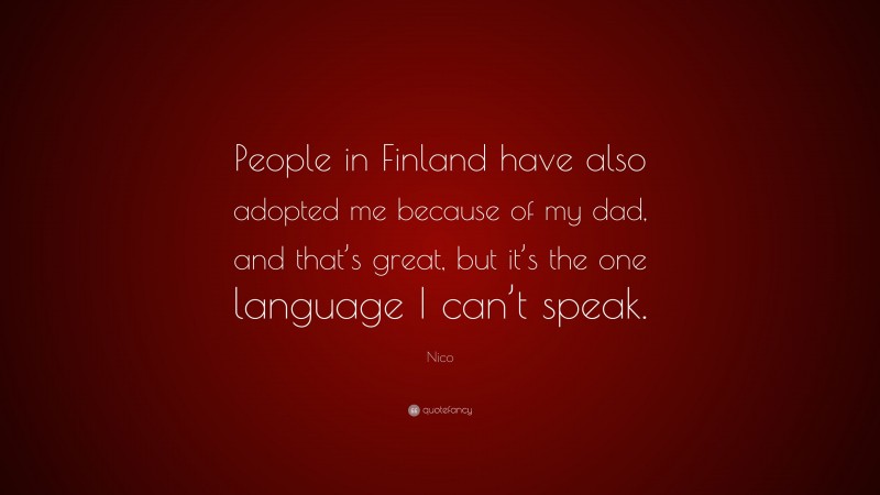Nico Quote: “People in Finland have also adopted me because of my dad, and that’s great, but it’s the one language I can’t speak.”