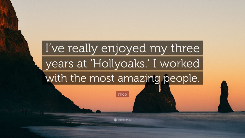 Nico Quote: “I’ve really enjoyed my three years at ‘Hollyoaks.’ I worked with the most amazing people.”