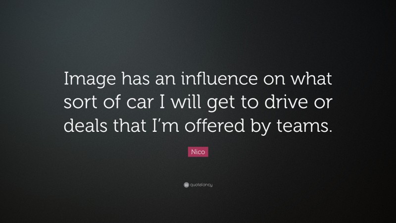 Nico Quote: “Image has an influence on what sort of car I will get to drive or deals that I’m offered by teams.”