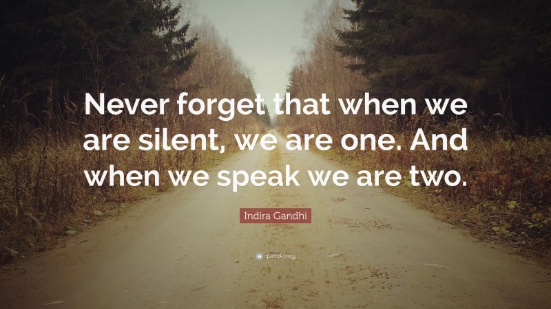 Indira Gandhi Quote: “Never forget that when we are silent, we are one. And when we speak we are two.”