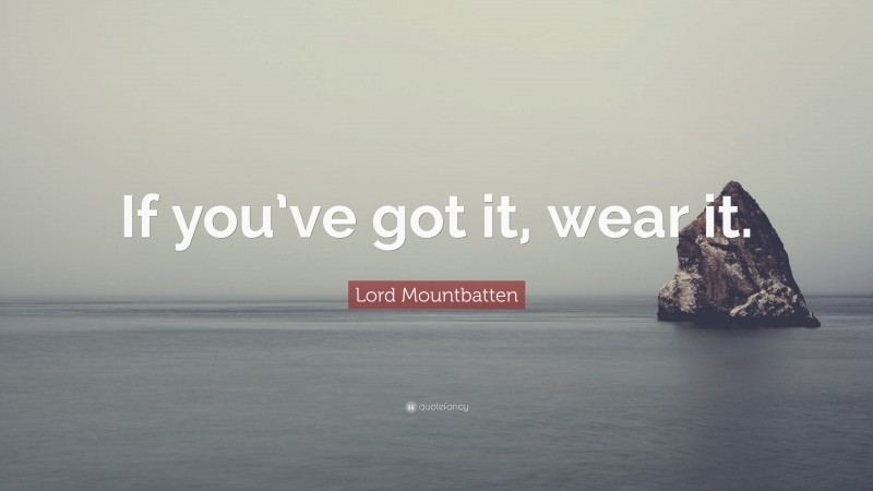 Lord Mountbatten Quote: “If you’ve got it, wear it.”
