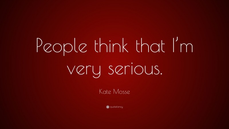 Kate Mosse Quote: “People think that I’m very serious.”
