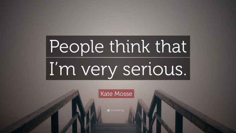 Kate Mosse Quote: “People think that I’m very serious.”