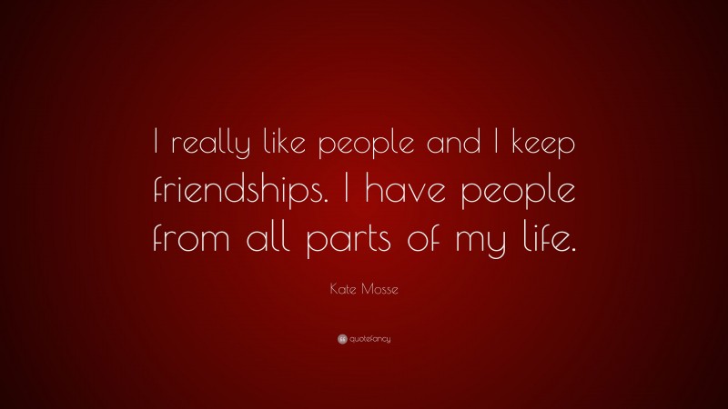 Kate Mosse Quote: “I really like people and I keep friendships. I have people from all parts of my life.”