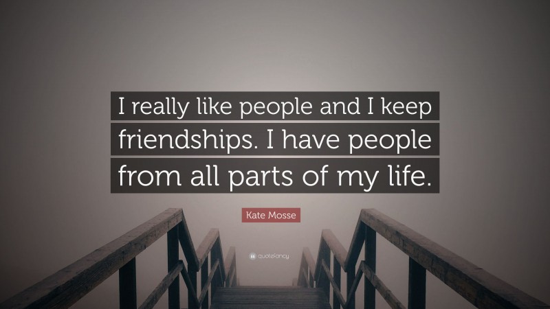 Kate Mosse Quote: “I really like people and I keep friendships. I have people from all parts of my life.”