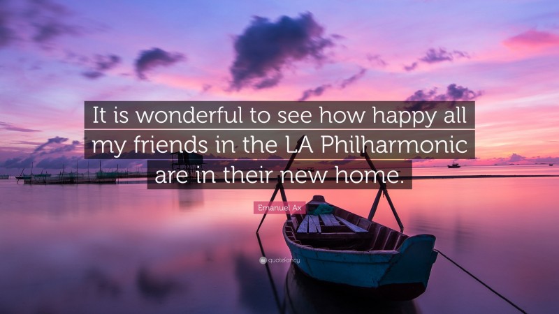 Emanuel Ax Quote: “It is wonderful to see how happy all my friends in the LA Philharmonic are in their new home.”