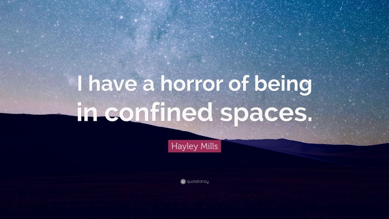 Hayley Mills Quote: “I have a horror of being in confined spaces.”