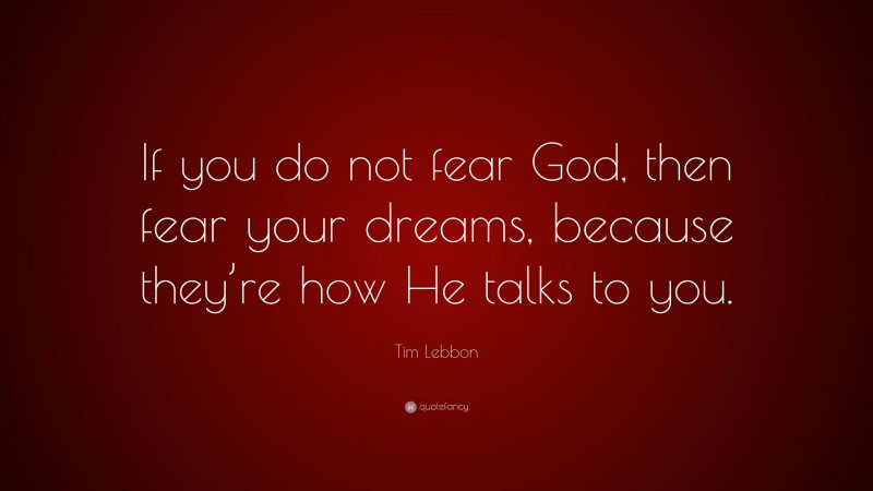 Tim Lebbon Quote: “If you do not fear God, then fear your dreams, because they’re how He talks to you.”
