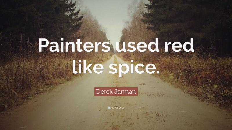 Derek Jarman Quote: “Painters used red like spice.”