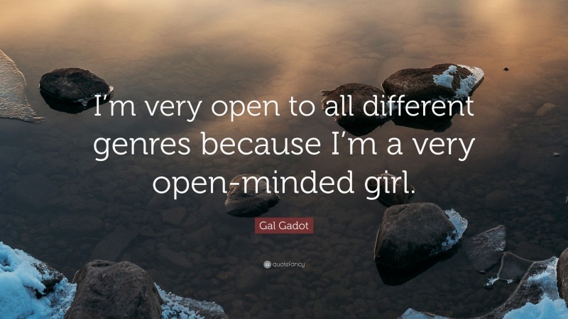 Gal Gadot Quote: “I’m very open to all different genres because I’m a very open-minded girl.”