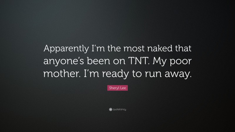 Sheryl Lee Quote: “Apparently I’m the most naked that anyone’s been on TNT. My poor mother. I’m ready to run away.”