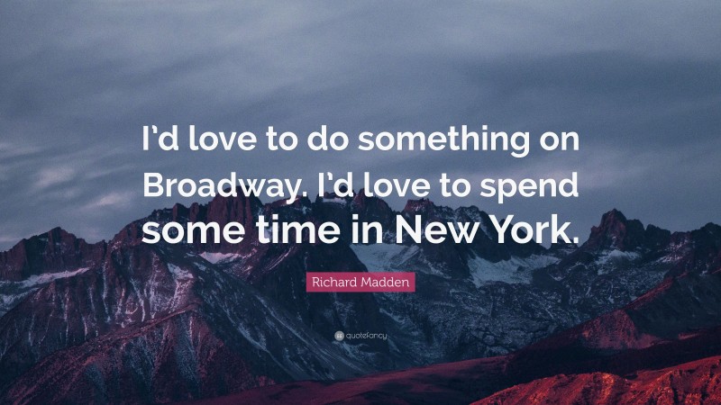 Richard Madden Quote: “I’d love to do something on Broadway. I’d love to spend some time in New York.”