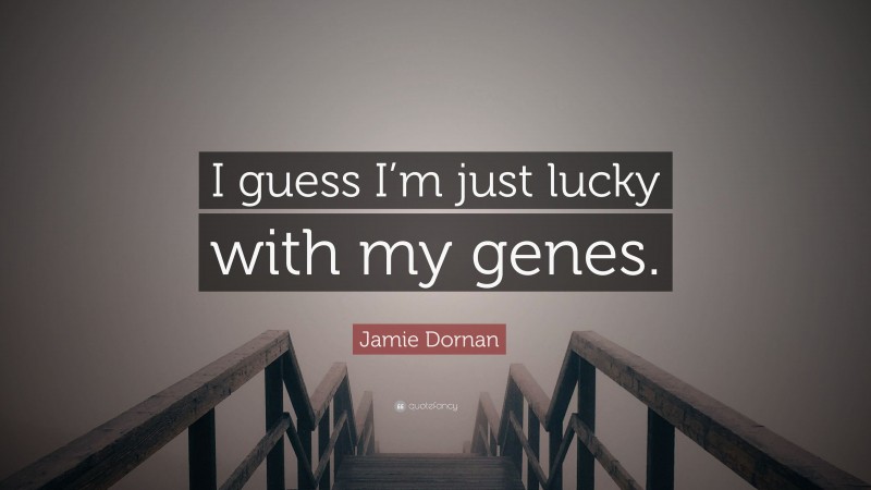 Jamie Dornan Quote: “I guess I’m just lucky with my genes.”