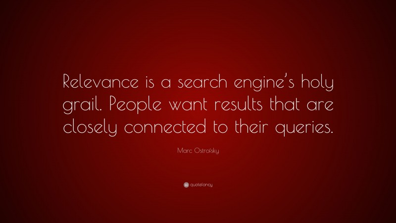 Marc Ostrofsky Quote: “Relevance is a search engine’s holy grail. People want results that are closely connected to their queries.”