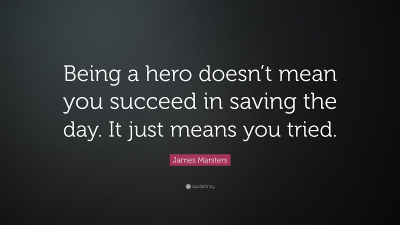 James Marsters Quote: “Being a hero doesn’t mean you succeed in saving the day. It just means you tried.”