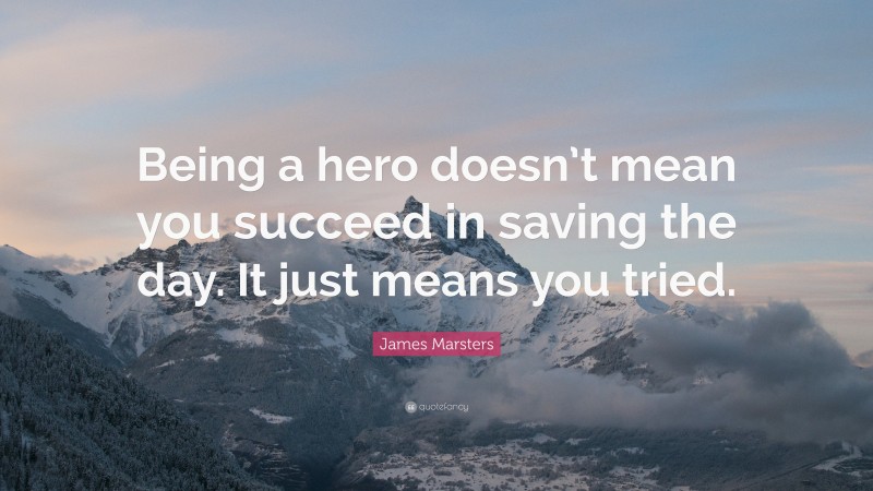 James Marsters Quote: “Being a hero doesn’t mean you succeed in saving the day. It just means you tried.”