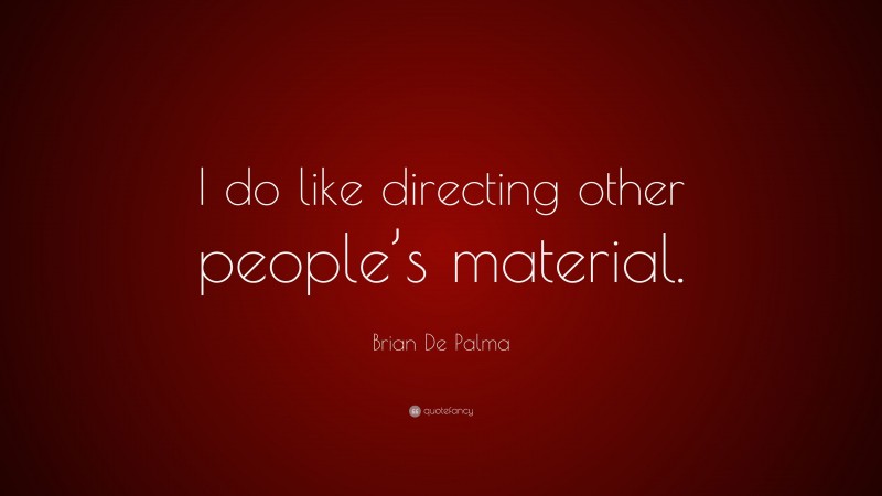 Brian De Palma Quote: “I do like directing other people’s material.”