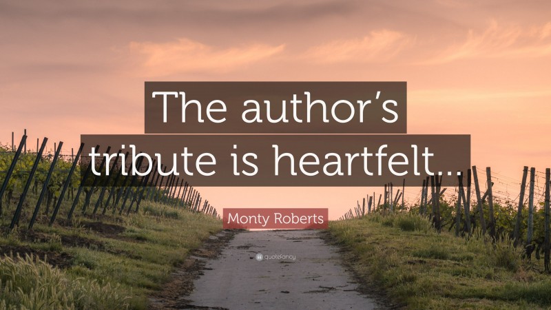 Monty Roberts Quote: “The author’s tribute is heartfelt...”