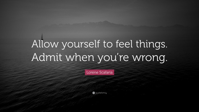 Lorene Scafaria Quote: “Allow yourself to feel things. Admit when you’re wrong.”