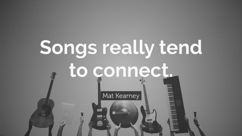 Mat Kearney Quote: “Songs really tend to connect.”