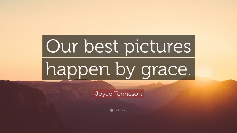 Joyce Tenneson Quote: “Our best pictures happen by grace.”
