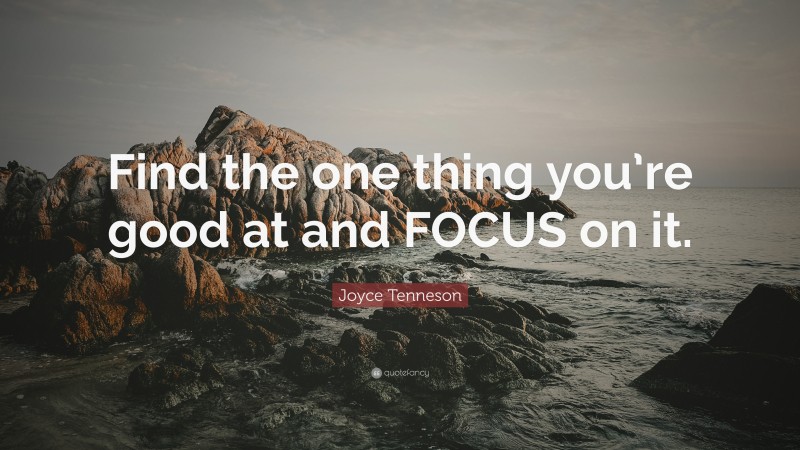 Joyce Tenneson Quote: “Find the one thing you’re good at and FOCUS on it.”