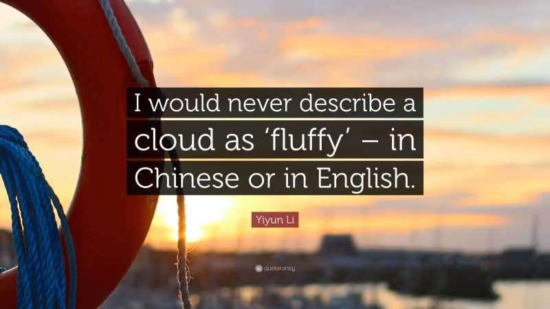 Yiyun Li Quote: “I would never describe a cloud as ‘fluffy’ – in Chinese or in English.”
