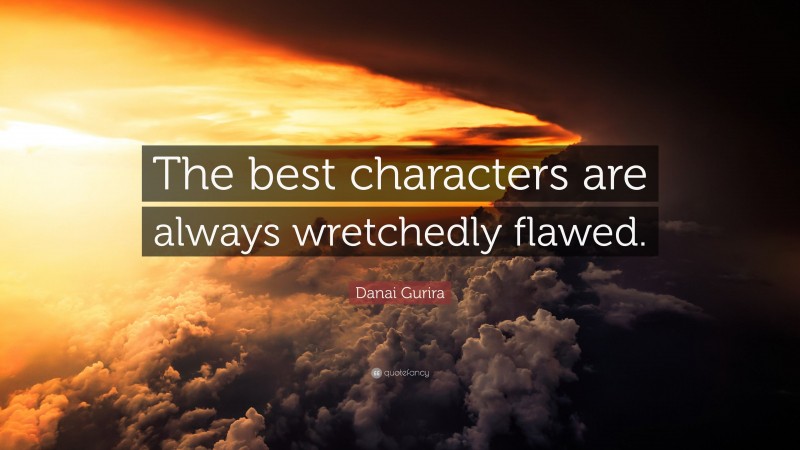Danai Gurira Quote: “The best characters are always wretchedly flawed.”