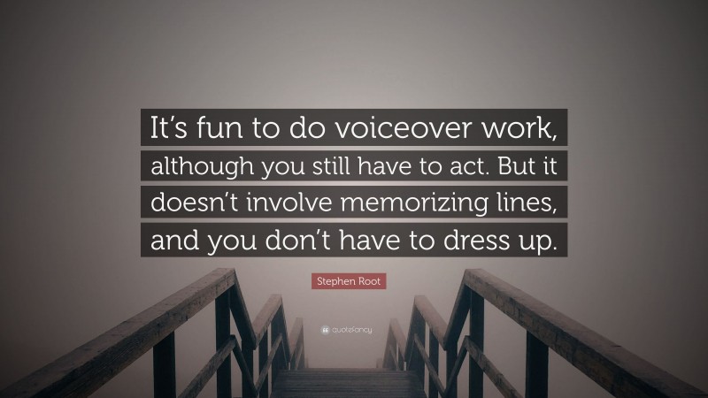 Stephen Root Quote: “It’s fun to do voiceover work, although you still have to act. But it doesn’t involve memorizing lines, and you don’t have to dress up.”