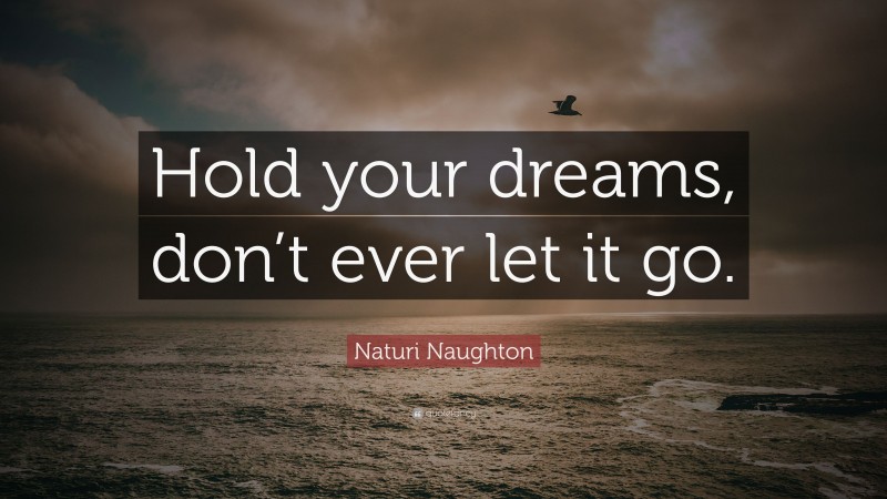 Naturi Naughton Quote: “Hold your dreams, don’t ever let it go.”