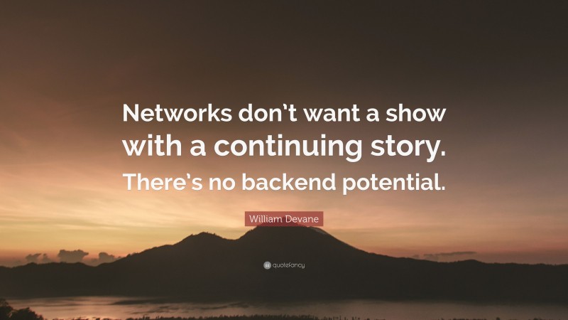 William Devane Quote: “Networks don’t want a show with a continuing story. There’s no backend potential.”