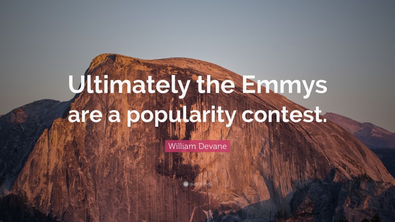 William Devane Quote: “Ultimately the Emmys are a popularity contest.”