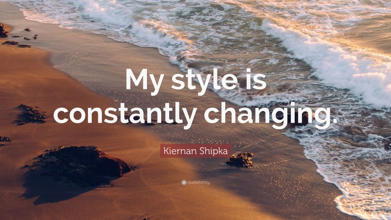Kiernan Shipka Quote: “My style is constantly changing.”
