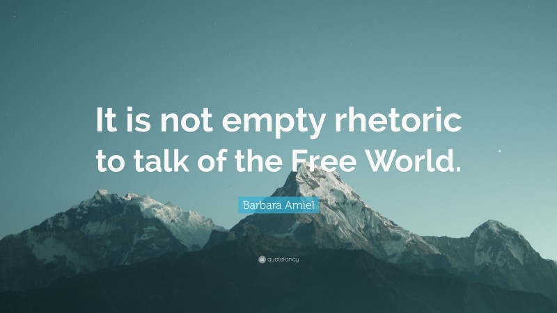 Barbara Amiel Quote: “It is not empty rhetoric to talk of the Free World.”