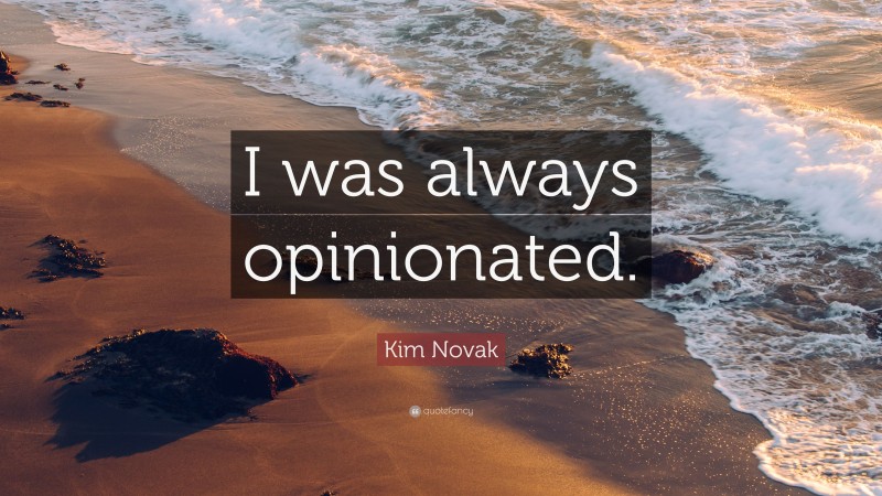 Kim Novak Quote: “I was always opinionated.”