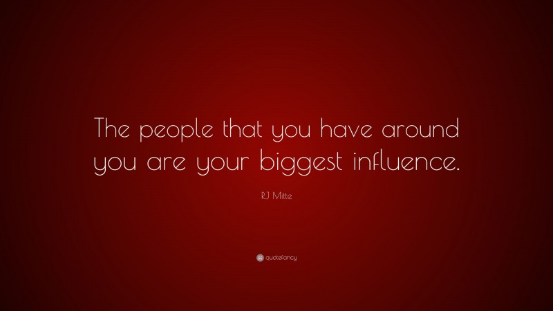 RJ Mitte Quote: “The people that you have around you are your biggest influence.”
