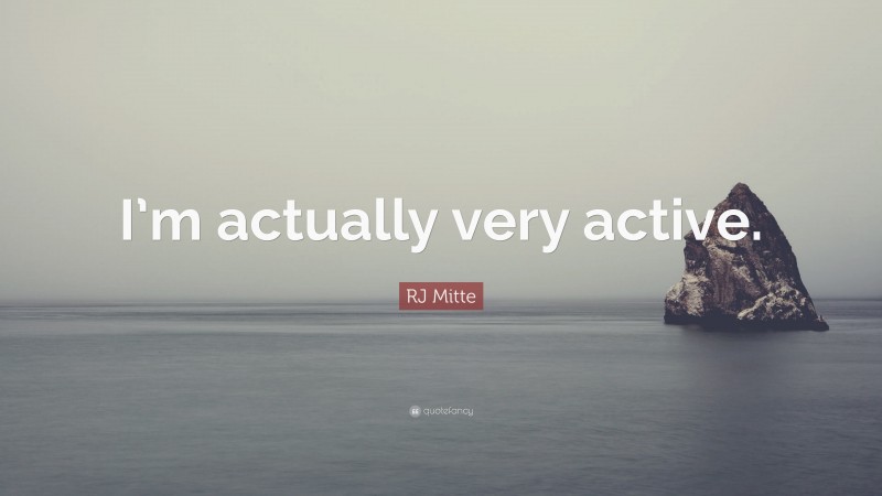 RJ Mitte Quote: “I’m actually very active.”