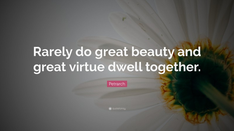 Petrarch Quote: “Rarely do great beauty and great virtue dwell together.”