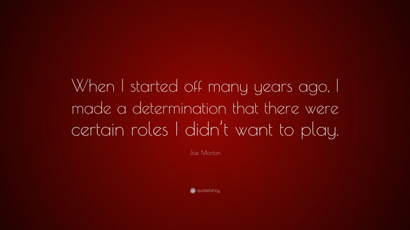 Joe Morton Quote: “When I started off many years ago, I made a determination that there were certain roles I didn’t want to play.”