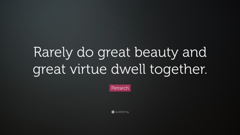 Petrarch Quote: “Rarely do great beauty and great virtue dwell together.”
